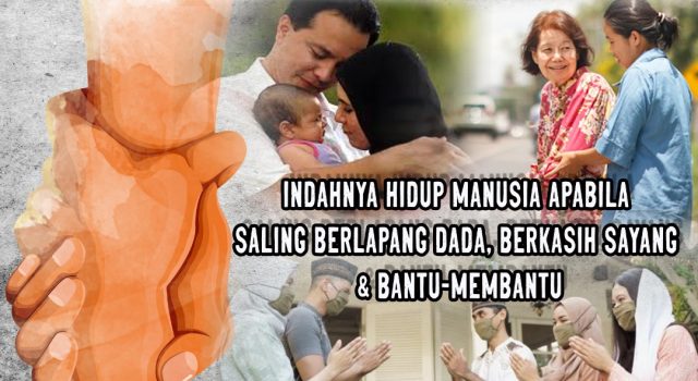INDAHNYA HIDUP MANUSIA APABILA SALING BERLAPANG DADA, BERKASIH SAYANG DAN BANTU-MEMBANTU
