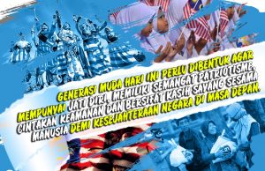 GENERASI MUDA HARI INI PERLU DIBENTUK AGAR MEMPUNYAI JATI DIRI, MEMILIKI SEMANGAT PATRIOTISME, CINTAKAN KEAMANAN DAN BERSIFAT KASIH SAYANG SESAMA MANUSIA DEMI KESEJAHTERAAN NEGARA DI MASA DEPAN