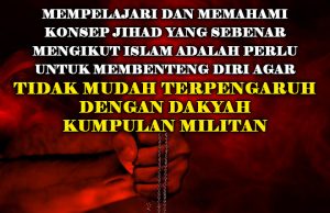 MEMPELAJARI DAN MEMAHAMI KONSEP JIHAD YANG SEBENAR MENGIKUT ISLAM ADALAH PERLU UNTUK MEMBENTENG DIRI AGAR TIDAK MUDAH TERPENGARUH DENGAN DAKYAH KUMPULAN MILITAN