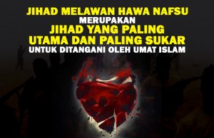 JIHAD MELAWAN HAWA NAFSU MERUPAKAN JIHAD YANG PALING UTAMA DAN PALING SUKAR UNTUK DITANGANI OLEH UMAT ISLAM