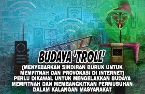 BUDAYA ‘TROLL’ (MENYEBARKAN SINDIRAN BURUK UNTUK MEMFITNAH DAN PROVOKASI DI INTERNET) PERLU DIKAWAL UNTUK MENGELAKKAN BUDAYA MEMFITNAH DAN MEMBANGKITKAN PERMUSUHAN DALAM KALANGAN MASYARAKAT