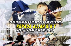 PERTINGKATKAN KESABARAN DAN KEIMANAN KEPADA ALLAH SWT KETIKA MENGHADAPI MUSIBAH