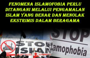 FENOMENA ISLAMOFOBIA PERLU DITANGANI MELALUI PENGAMALAN ISLAM YANG BENAR DAN MENOLAK EKSTRIMIS DALAM BERAGAMA