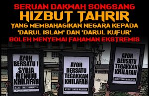SERUAN DAKWAH SONGSANG HIZBUT TAHRIR YANG MEMBAHAGIKAN NEGARA KEPADA ‘DARUL ISLAM’ DAN ‘DARUL KUFUR’ BOLEH MENYEMAI FAHAMAN EKSTREMIS