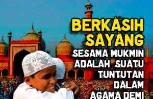 BERKASIH SAYANG SESAMA MUKMIN ADALAH SUATU TUNTUTAN DALAM AGAMA DEMI KESEJAHTERAAN BERSAMA