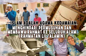ISLAM ADALAH AGAMA KEDAMAIAN, MENGHINDARI PERMUSUHAN DAN MEMBAWA RAHMAT KE SELURUH ALAM (RAHMATAN LIL ‘ALAMIN)