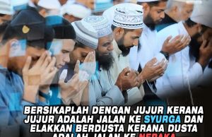 BERSIKAPLAH DENGAN JUJUR KERANA JUJUR ADALAH JALAN KE SYURGA DAN ELAKKAN BERDUSTA KERANA DUSTA ADALAH JALAN KE NERAKA