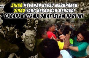 JIHAD MELAWAN NAFSU MERUPAKAN JIHAD YANG BESAR DAN MENJADI CABARAN UTAMA UMAT ISLAM HARI INI