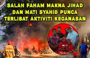 SALAH FAHAM MAKNA JIHAD DAN MATI SYAHID PUNCA TERLIBAT AKTIVITI KEGANASAN