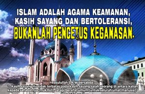 ISLAM ADALAH AGAMA KEAMANAN, KASIH SAYANG DAN BERTOLERANSI, BUKANLAH PENCETUS KEGANASAN