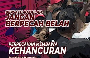 BERSATU-PADULAH DAN JANGAN BERPECAH BELAH KERANA PERPECAHAN MEMBAWA KEHANCURAN