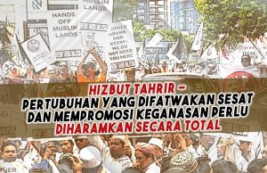 HIZBUT TAHRIR – PERTUBUHAN YANG DIFATWAKAN SESAT DAN MEMPROMOSI KEGANASAN PERLU DIHARAMKAN SECARA TOTAL