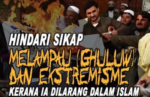 HINDARI SIKAP MELAMPAU (GHULUW) DAN EKSTREMISME KERANA IA DILARANG DALAM ISLAM