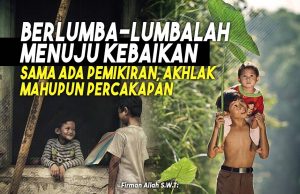 BERLUMBA-LUMBALAH DALAM MELAKUKAN KEBAIKAN SAMA ADA PEMIKIRAN, AKHLAK MAHUPUN PERCAKAPAN