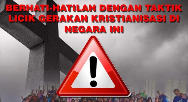AWAS!!! BERHATI-HATILAH DENGAN TAKTIK LICIK GERAKAN KRISTIANISASI DI NEGARA INI