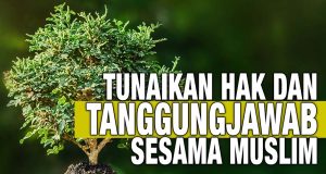 TUNAIKAN HAK DAN TANGGUNGJAWAB SESAMA MUSLIM