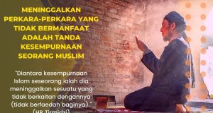 MENINGGALKAN PERKARA-PERKARA YANG TIDAK BERMANFAAT ADALAH TANDA KESEMPURNAAN SEORANG MUSLIM