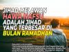 JIHAD MELAWAN HAWA NAFSU ADALAH JIHAD YANG TERBESAR DI BULAN RAMADHAN