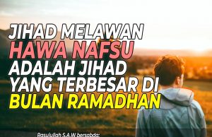JIHAD MELAWAN HAWA NAFSU ADALAH JIHAD YANG TERBESAR DI BULAN RAMADHAN