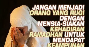 JANGAN MENJADI ORANG YANG RUGI DENGAN MENSIA-SIAKAN KEHADIRAN RAMADHAN UNTUK MENDAPAT KEAMPUNAN ALLAH SWT
