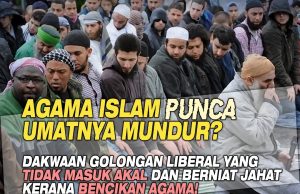 AGAMA ISLAM PUNCA UMATNYA MUNDUR? DAKWAAN GOLONGAN LIBERAL YANG TIDAK MASUK AKAL DAN BERNIAT JAHAT KERANA BENCIKAN AGAMA