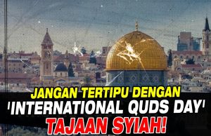 JANGAN TERTIPU DENGAN ‘INTERNATIONAL QUDS DAY’ TAJAAN SYIAH!