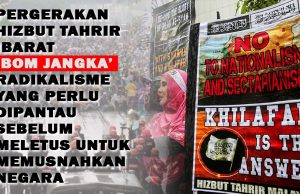 PERGERAKAN HIZBUT TAHRIR IBARAT ‘BOM JANGKA’ RADIKALISME YANG PERLU DIPANTAU SEBELUM MELETUS UNTUK MEMUSNAHKAN NEGARA