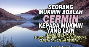 SEORANG MUKMIN ADALAH CERMIN KEPADA MUKMIN YANG LAIN (SALING MEMBAIKI DIRI, SALING MENASIHATI, SALING MELINDUNGI KEAIBAN DAN SALING MEMBANTU)