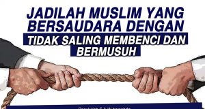 JADILAH MUSLIM YANG BERSAUDARA DENGAN TIDAK SALING MEMBENCI DAN BERMUSUH