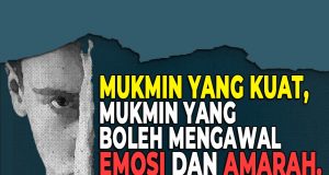 MUKMIN YANG KUAT ADALAH MUKMIN YANG BOLEH MENGAWAL EMOSI DAN AMARAHNYA