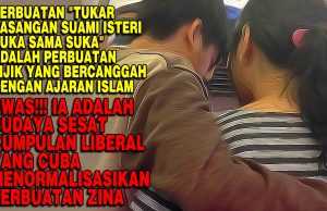PERBUATAN “TUKAR PASANGAN SUAMI ISTERI SUKA SAMA SUKA” ADALAH PERBUATAN JIJIK YANG BERCANGGAH DENGAN AJARAN ISLAM AWAS!!! IA ADALAH BUDAYA SESAT KUMPULAN LIBERAL YANG CUBA MENORMALISASIKAN PERBUATAN ZINA