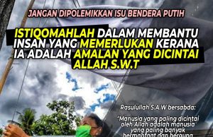 JANGAN DIPOLEMIKKAN ISU BENDERA PUTIH ISTIQOMAHLAH DALAM MEMBANTU INSAN YANG MEMERLUKAN KERANA IA ADALAH AMALAN YANG DICINTAI ALLAH SWT