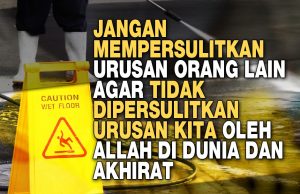JANGAN MEMPERSULITKAN URUSAN ORANG LAIN AGAR TIDAK DIPERSULITKAN URUSAN KITA OLEH ALLAH DI DUNIA DAN AKHIRAT