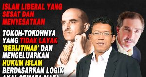 ISLAM LIBERAL YANG SESAT DAN MENYESATKAN. TOKOH-TOKOHNYA YANG TIDAK LAYAK ‘BERIJTIHAD’ DAN MENGELUARKAN HUKUM ISLAM BERDASARKAN LOGIK AKAL SEMATA-MATA