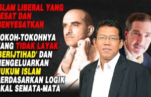 ISLAM LIBERAL YANG SESAT DAN MENYESATKAN. TOKOH-TOKOHNYA YANG TIDAK LAYAK ‘BERIJTIHAD’ DAN MENGELUARKAN HUKUM ISLAM BERDASARKAN LOGIK AKAL SEMATA-MATA