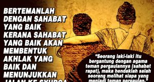 BERTEMANLAH DENGAN SAHABAT YANG BAIK KERANA SAHABAT YANG BAIK AKAN MEMBENTUK AKHLAK YANG BAIK DAN MENUNJUKKAN JALAN KE SYURGA