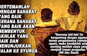 BERTEMANLAH DENGAN SAHABAT YANG BAIK KERANA SAHABAT YANG BAIK AKAN MEMBENTUK AKHLAK YANG BAIK DAN MENUNJUKKAN JALAN KE SYURGA