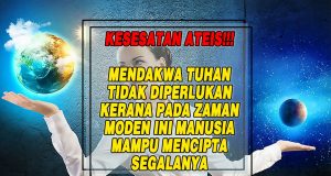 KESESATAN ATEIS!!! MENDAKWA TUHAN TIDAK DIPERLUKAN KERANA PADA ZAMAN MODEN INI MANUSIA MAMPU MENCIPTA SEGALANYA