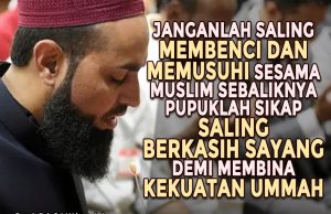 JANGANLAH SALING MEMBENCI DAN MEMUSUHI SESAMA MUSLIM SEBALIKNYA PUPUKLAH SIKAP SALING BERKASIH SAYANG DEMI MEMBINA KEKUATAN UMMAH