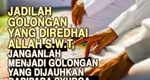 JADILAH GOLONGAN YANG DIREDHAI ALLAH SWT DAN JANGANLAH MENJADI GOLONGAN YANG DIJAUHKAN DARIPADA SYURGA ALLAH SWT