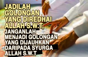 JADILAH GOLONGAN YANG DIREDHAI ALLAH SWT DAN JANGANLAH MENJADI GOLONGAN YANG DIJAUHKAN DARIPADA SYURGA ALLAH SWT