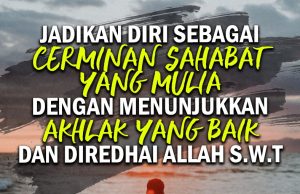 JADIKAN DIRI SEBAGAI CERMINAN SAHABAT YANG MULIA DENGAN MENUNJUKKAN AKHLAK YANG BAIK DAN DIREDHAI ALLAH SWT