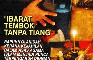 “IBARAT TEMBOK TANPA TIANG” RAPUHNYA AKIDAH KERANA KEJAHILAN DALAM ASAS AGAMA ISLAM MENJADI PUNCA TERPENGARUH DENGAN AJARAN SESAT