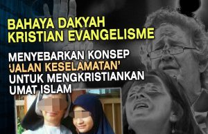 BAHAYA DAKYAH KRISTIAN EVANGELISME!!! MENYEBARKAN KONSEP “JALAN KESELAMATAN” UNTUK MENGKRISTIANKAN UMAT ISLAM