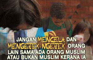 JANGAN MENCELA DAN MENGEJEK-NGEJEK ORANG LAIN SAMA ADA ORANG MUSLIM ATAU BUKAN MUSLIM KERANA IA DILARANG KERAS DALAM ISLAM