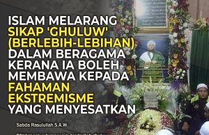 ISLAM MELARANG SIKAP ‘GHULUW’ (BERLEBIH-LEBIHAN) DALAM BERAGAMA KERANA IA BOLEH MEMBAWA KEPADA FAHAMAN EKSTREMISME YANG MENYESATKAN