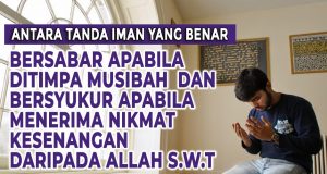 ANTARA TANDA IMAN YANG BENAR BERSABAR APABILA DITIMPA MUSIBAH DAN BERSYUKUR APABILA MENERIMA NIKMAT KESENANGAN DARIPADA ALLAH SWT