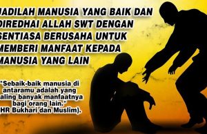 JADILAH MANUSIA YANG BAIK DAN DIREDHAI ALLAH SWT DENGAN SENTIASA BERUSAHA UNTUK MEMBERI MANFAAT KEPADA MANUSIA YANG LAIN