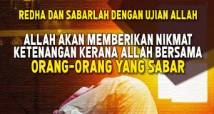 REDHA DAN SABARLAH DENGAN UJIAN ALLAH. ALLAH AKAN MEMBERIKAN NIKMAT KETENANGAN KERANA ALLAH BERSAMA ORANG-ORANG YANG SABAR