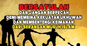 BERSATULAH DAN JANGAN BERPECAH DEMI MEMBINA KEKUATAN UKHUWAH DAN MEMBENTENGI KEIMANAN DARI SERANGAN MUSUH ISLAM
